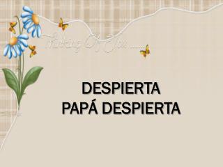 DESPIERTA PAPÁ DESPIERTA