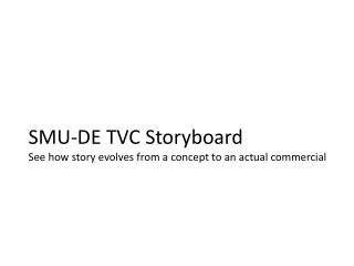 SMU-DE TVC Storyboard See how story evolves from a concept to an actual commercial