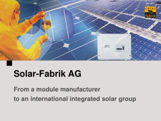 Solar-Fabrik AG From a module manufacturer to an international integrated solar group