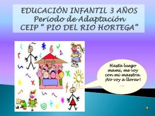 EDUCACIÓN INFANTIL 3 AÑOS Periodo de Adaptación CEIP “ PIO DEL RIO HORTEGA”