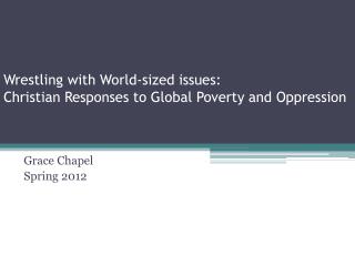 Wrestling with World-sized issues: Christian Responses to Global Poverty and Oppression