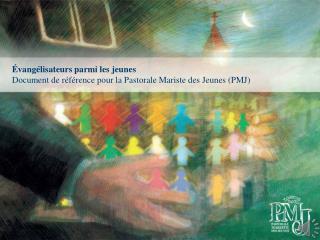 Évangélisateurs parmi les jeunes Document de référence pour la Pastorale Mariste des Jeunes (PMJ)