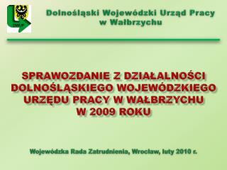 Sprawozdanie z działalności Dolnośląskiego Wojewódzkiego Urzędu Pracy w Wałbrzychu w 2009 roku