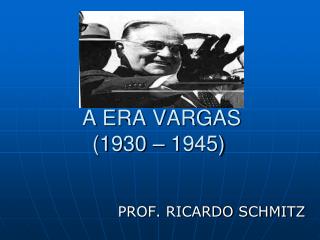 A ERA VARGAS (1930 – 1945)