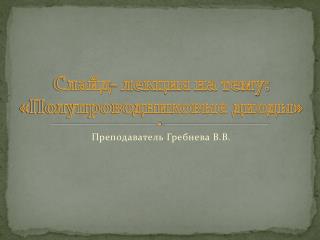 Слайд- лекция на тему: «Полупроводниковые диоды»