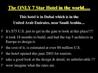 The ONLY 7 Star Hotel in the world..... This hotel is in Dubai which is in the