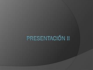 Presentación II