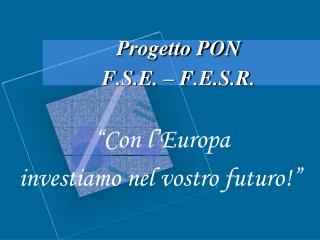 Progetto PON F.S.E. – F.E.S.R.