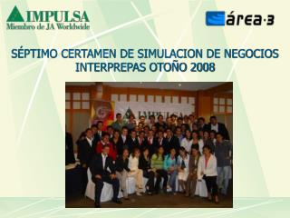 SÉPTIMO CERTAMEN DE SIMULACION DE NEGOCIOS INTERPREPAS OTOÑO 2008