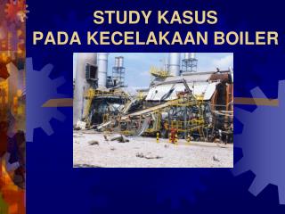 STUDY KASUS PADA KECELAKAAN BOILER