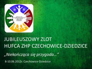 JUBILEUSZOWY ZLOT HUFCA ZHP CZECHOWICE-DZIEDZICE