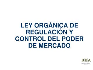 LEY ORGÁNICA DE REGULACIÓN Y CONTROL DEL PODER DE MERCADO