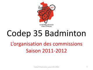 Codep 35 Badminton L’organisation des commissions Saison 2011-2012