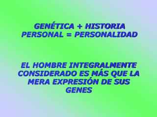 EL HOMBRE INTEGRALMENTE CONSIDERADO ES MÁS QUE LA MERA EXPRESIÓN DE SUS GENES