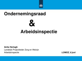 Ondernemingsraad &amp; Arbeidsinspectie Anita Hertogh Landelijk Projectleider Zorg en Welzijn