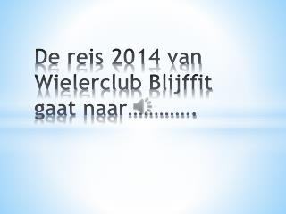 De reis 2014 van Wielerclub Blijffit gaat naar………….