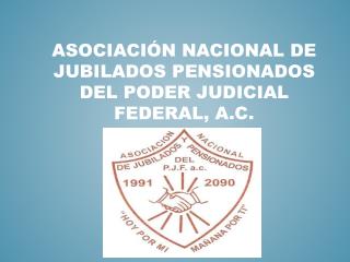 ASOCIACIÓN NACIONAL DE JUBILADOS PENSIONADOS DEL PODER JUDICIAL FEDERAL, A.C.