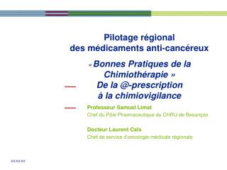 Professeur Samuel Limat Chef du Pôle Pharmaceutique du CHRU de Besançon Docteur Laurent Cals