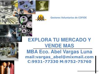 EXPLORA TU MERCADO Y VENDE MAS MBA Eco. Abel Vargas Luna mail:vargas_abel@mixmail