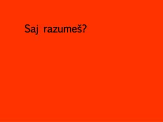 Saj razumeš?