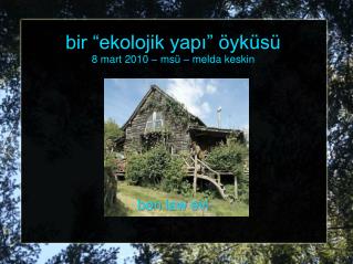 bir “ekolojik yapı” öyküsü 8 mart 2010 – msü – melda keskin