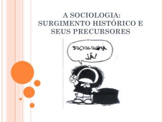 A SOCIOLOGIA: SURGIMENTO HISTÓRICO E SEUS PRECURSORES