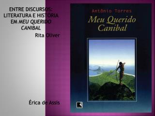 ENTRE DISCURSOS: LITERATURA E HISTÓRIA EM MEU QUERIDO CANIBAL Rita Oliver Érica de Assis