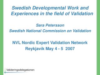 Swedish Developmental Work and Experiences in the field of Validation Sara Petersson