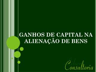 GANHOS DE CAPITAL NA ALIENAÇÃO DE BENS