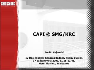CAPI @ SMG/KRC Jan M. Kujawski IV Ogólnopolski Kongres Badaczy Rynku i Opinii,