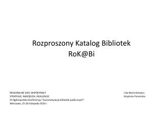 Rozproszony Katalog Bibliotek RoK@Bi REGIONALNE SIECI WSPÓŁPRACY 					Lilia Marcinkiewicz