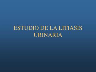 ESTUDIO DE LA LITIASIS URINARIA