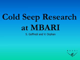 Cold Seep Research at MBARI S. Goffredi and V. Orphan