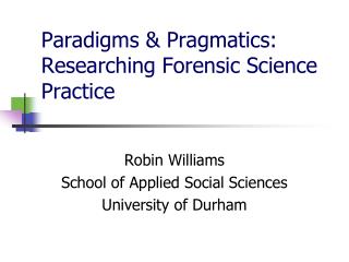 Paradigms &amp; Pragmatics: Researching Forensic Science Practice