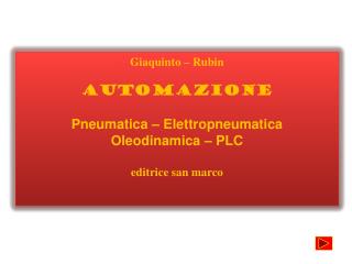 Giaquinto – Rubin AUTOMAZIONE Pneumatica – Elettropneumatica Oleodinamica – PLC editrice san marco