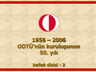 1956 – 2006 ODTÜ’nün kuruluşunun 50. yılı