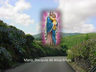 Maria, Discípula de Jesus Cristo