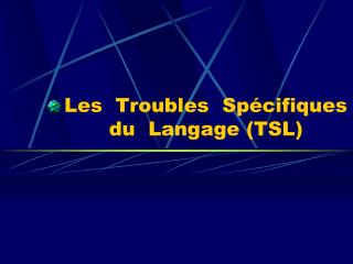 Les Troubles Spécifiques du Langage (TSL)