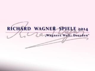 RICHARD WAGNER SPIELE 2014 „Wagners Welt: Dresden“