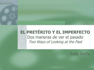 EL PRETÉRITO Y EL IMPERFECTO Dos maneras de ver el pasado Two Ways of Looking at the Past