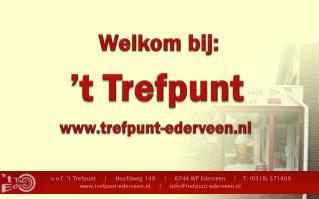 v.o.f . ’t Trefpunt | Hoofdweg 148 | 6744 WP Ederveen | T: (0318) 571809