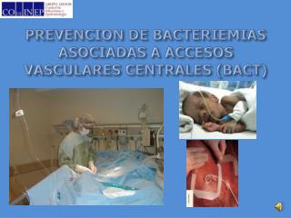PREVENCION DE BACTERIEMIAS ASOCIADAS A ACCESOS VASCULARES CENTRALES (BACT)
