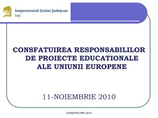 CONSFATUIREA RESPONSABILILOR DE PROIECTE EDUCATIONALE ALE UNIUNII EUROPENE 11-NOIEMBRIE 2010