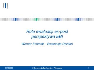 Rola ewaluacji ex-post perspektywa EBI Werner Schmidt – Ewaluacja Działań