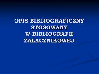 OPIS BIBLIOGRAFICZNY STOSOWANY W BIBLIOGRAFII ZAŁĄCZNIKOWEJ