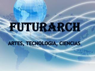 FUTURARCH ARTES, TECNOLOGIA, CIENCIAS