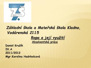 Základní škola a Mateřská škola Kladno, Vodárenská 2115 Ropa a její využití Absolventská práce