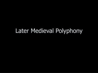 Later Medieval Polyphony