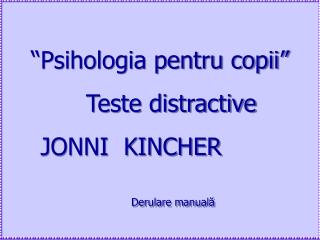“ Psihologia pentru copii ” Teste distractive JONNI KINCHER Derulare manuală