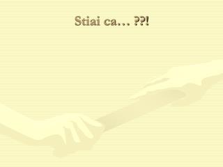 Stiai ca… ??!